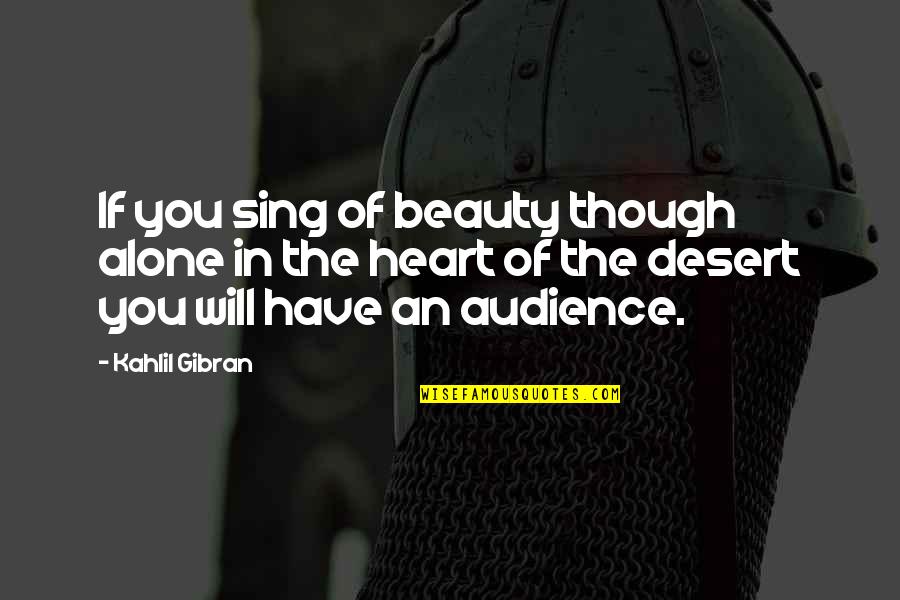 Beauty In The Heart Quotes By Kahlil Gibran: If you sing of beauty though alone in