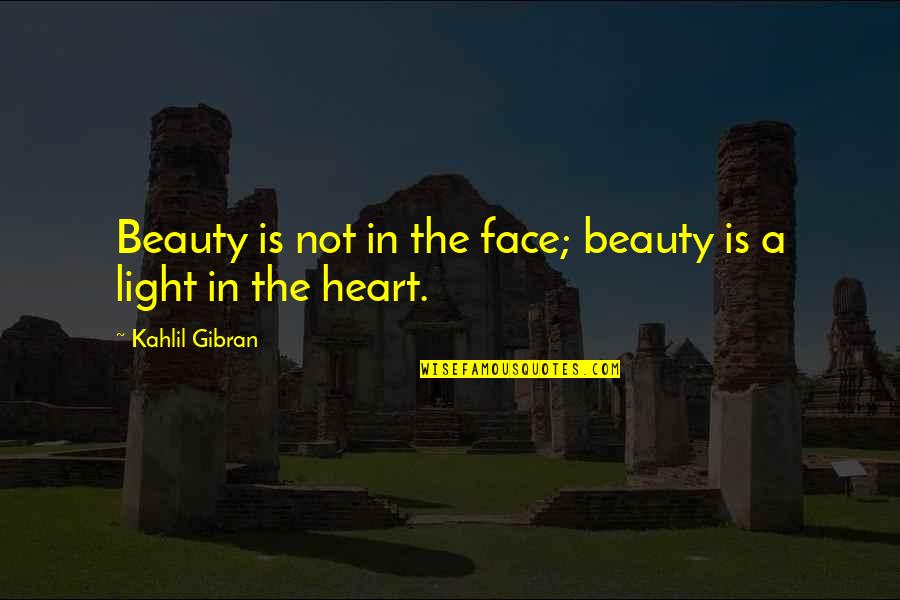 Beauty In The Heart Quotes By Kahlil Gibran: Beauty is not in the face; beauty is