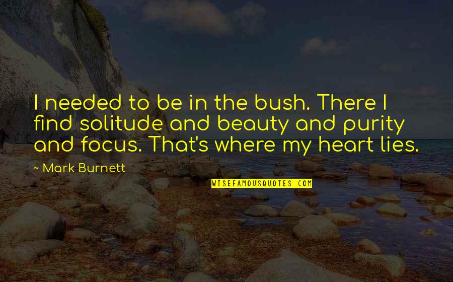 Beauty In The Heart Quotes By Mark Burnett: I needed to be in the bush. There