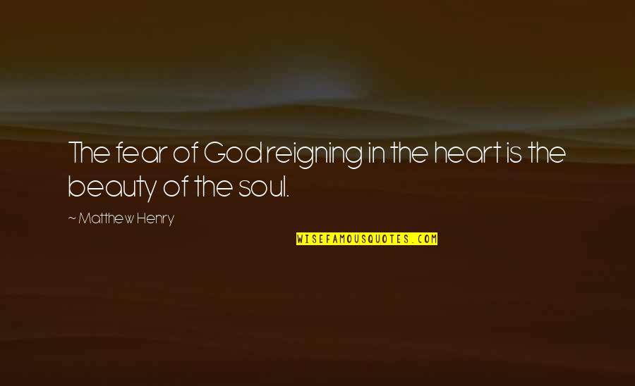 Beauty In The Heart Quotes By Matthew Henry: The fear of God reigning in the heart