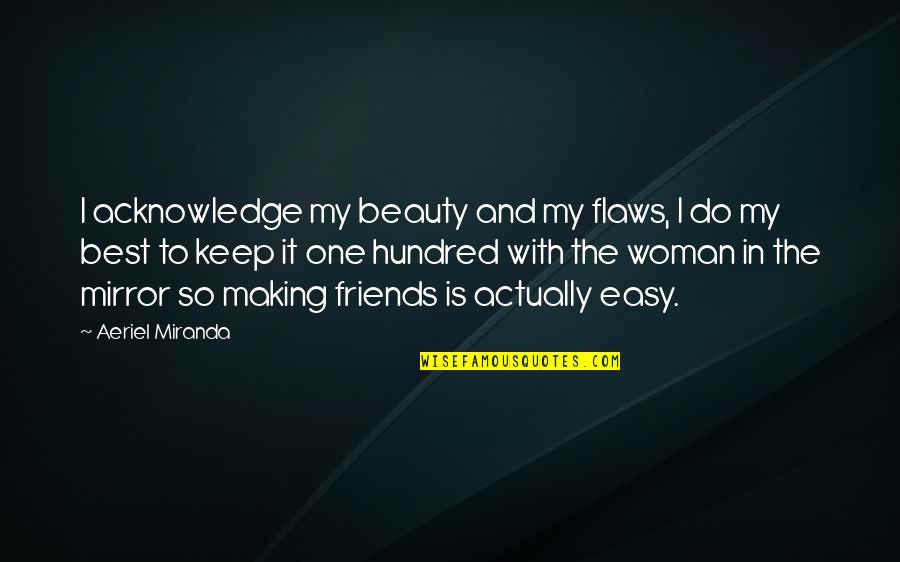 Beauty In The Mirror Quotes By Aeriel Miranda: I acknowledge my beauty and my flaws, I