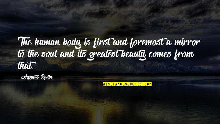 Beauty In The Mirror Quotes By Auguste Rodin: The human body is first and foremost a
