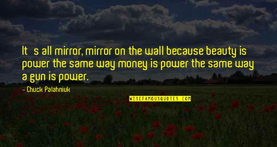 Beauty In The Mirror Quotes By Chuck Palahniuk: It's all mirror, mirror on the wall because