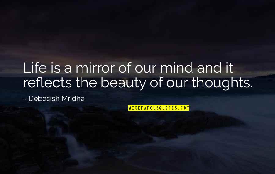 Beauty In The Mirror Quotes By Debasish Mridha: Life is a mirror of our mind and