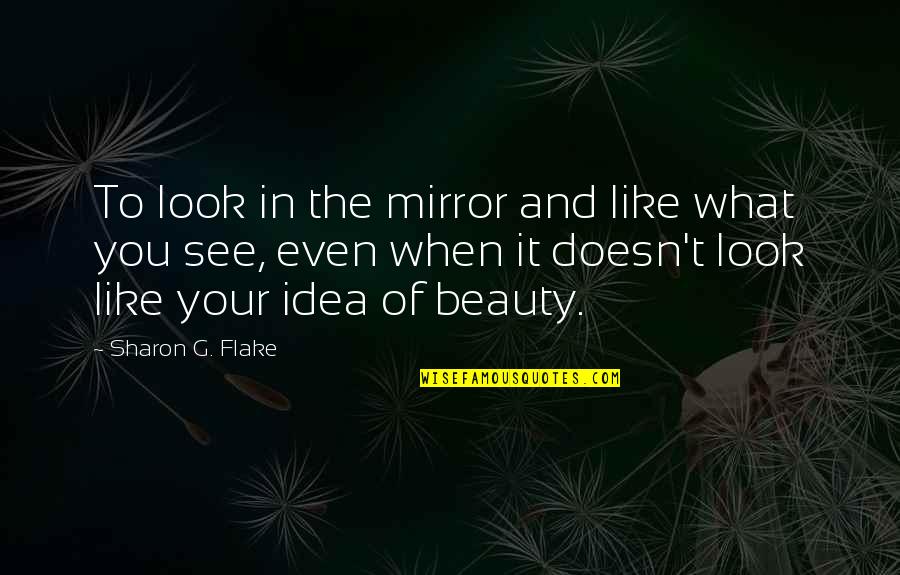 Beauty In The Mirror Quotes By Sharon G. Flake: To look in the mirror and like what