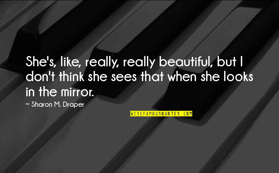 Beauty In The Mirror Quotes By Sharon M. Draper: She's, like, really, really beautiful, but I don't