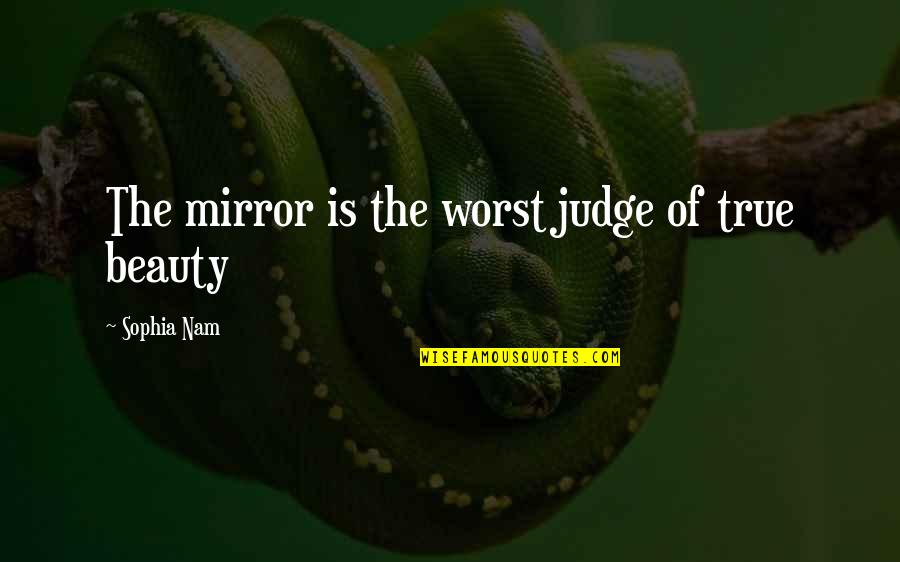 Beauty In The Mirror Quotes By Sophia Nam: The mirror is the worst judge of true