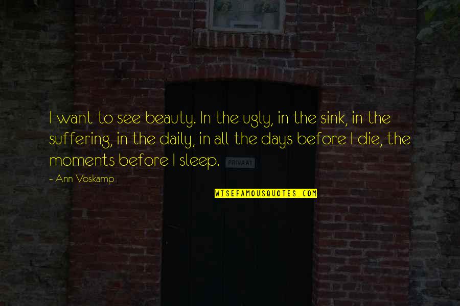 Beauty In The Moment Quotes By Ann Voskamp: I want to see beauty. In the ugly,