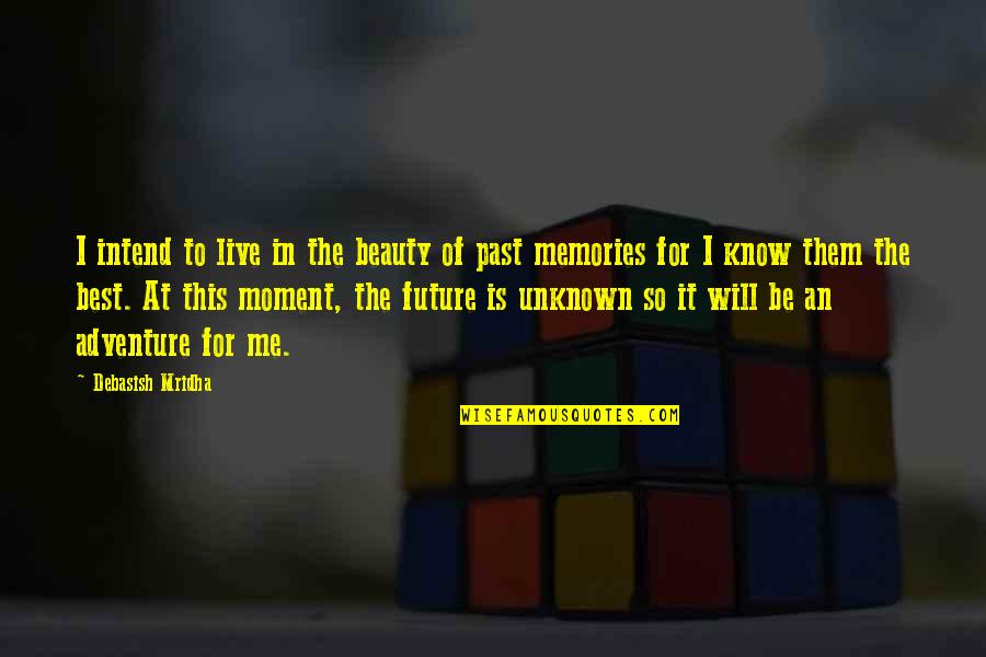 Beauty In The Moment Quotes By Debasish Mridha: I intend to live in the beauty of