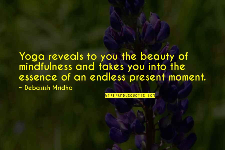 Beauty In The Moment Quotes By Debasish Mridha: Yoga reveals to you the beauty of mindfulness