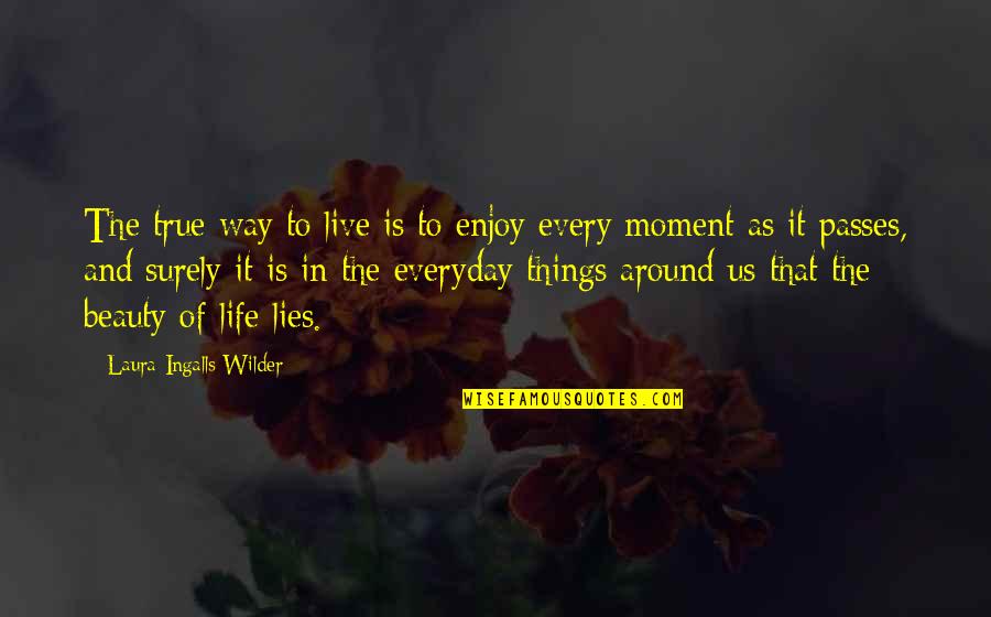 Beauty In The Moment Quotes By Laura Ingalls Wilder: The true way to live is to enjoy