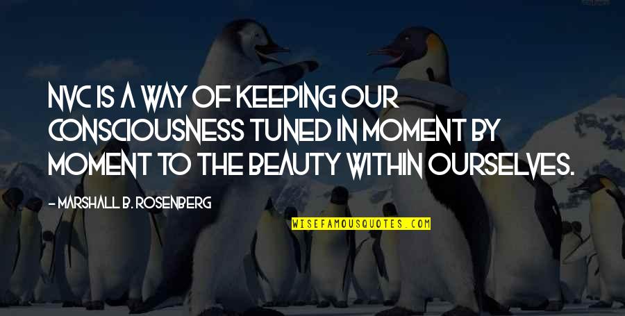 Beauty In The Moment Quotes By Marshall B. Rosenberg: NVC is a way of keeping our consciousness