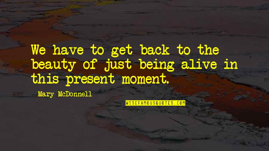 Beauty In The Moment Quotes By Mary McDonnell: We have to get back to the beauty
