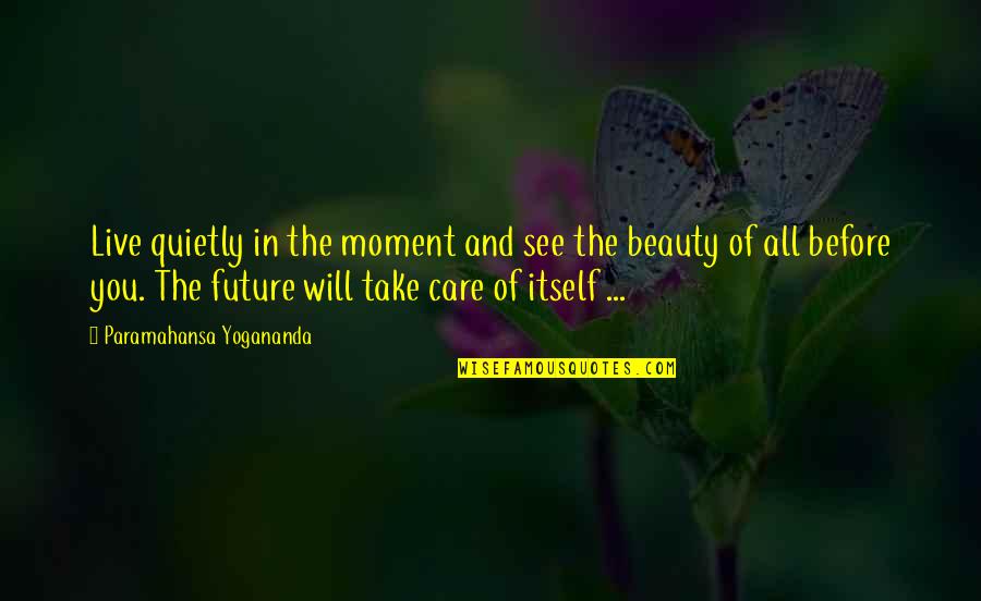 Beauty In The Moment Quotes By Paramahansa Yogananda: Live quietly in the moment and see the