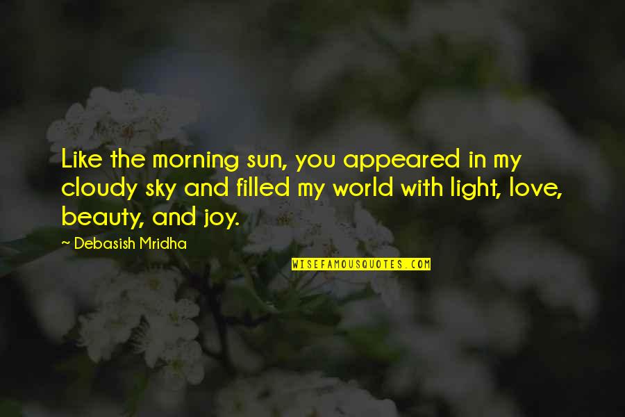 Beauty In The Morning Quotes By Debasish Mridha: Like the morning sun, you appeared in my