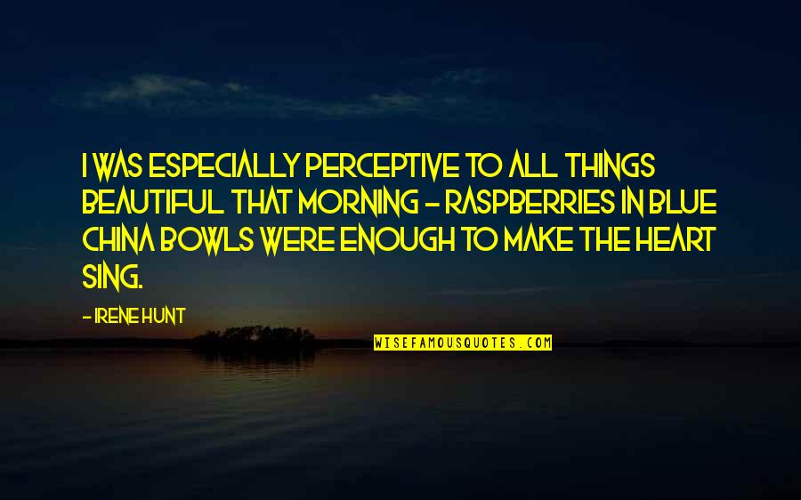 Beauty In The Morning Quotes By Irene Hunt: I was especially perceptive to all things beautiful