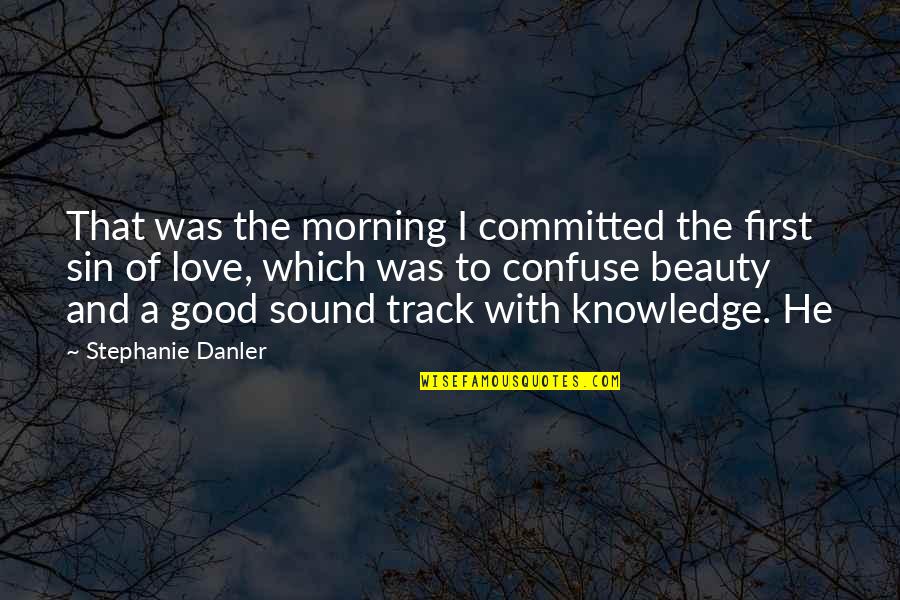 Beauty In The Morning Quotes By Stephanie Danler: That was the morning I committed the first