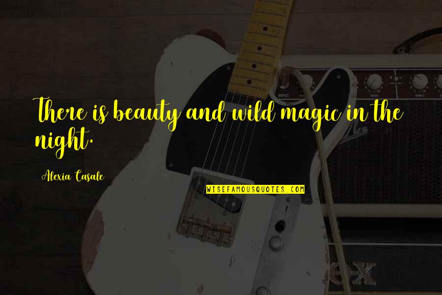 Beauty In The Night Quotes By Alexia Casale: There is beauty and wild magic in the