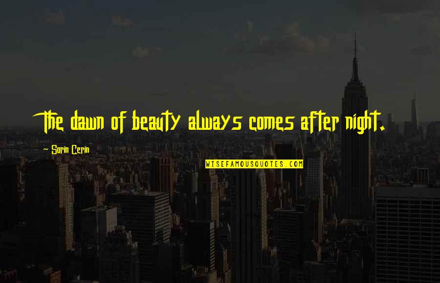Beauty In The Night Quotes By Sorin Cerin: The dawn of beauty always comes after night.