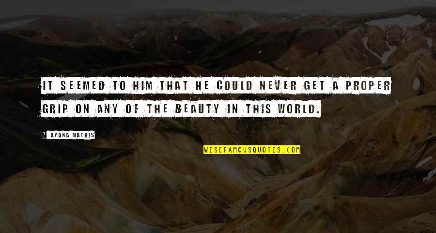 Beauty In The World Quotes By Ayana Mathis: It seemed to him that he could never
