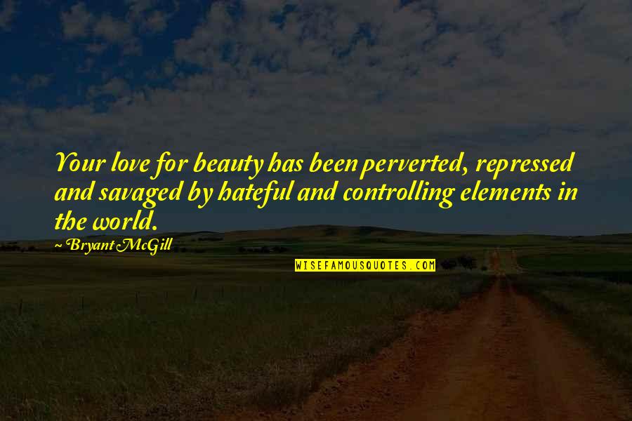 Beauty In The World Quotes By Bryant McGill: Your love for beauty has been perverted, repressed