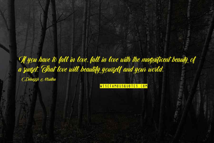 Beauty In The World Quotes By Debasish Mridha: If you have to fall in love, fall
