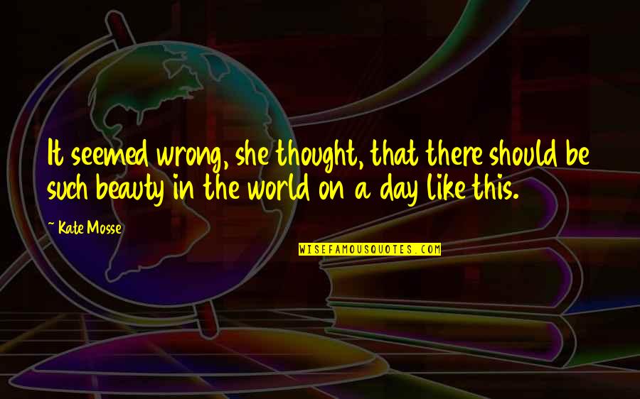 Beauty In The World Quotes By Kate Mosse: It seemed wrong, she thought, that there should