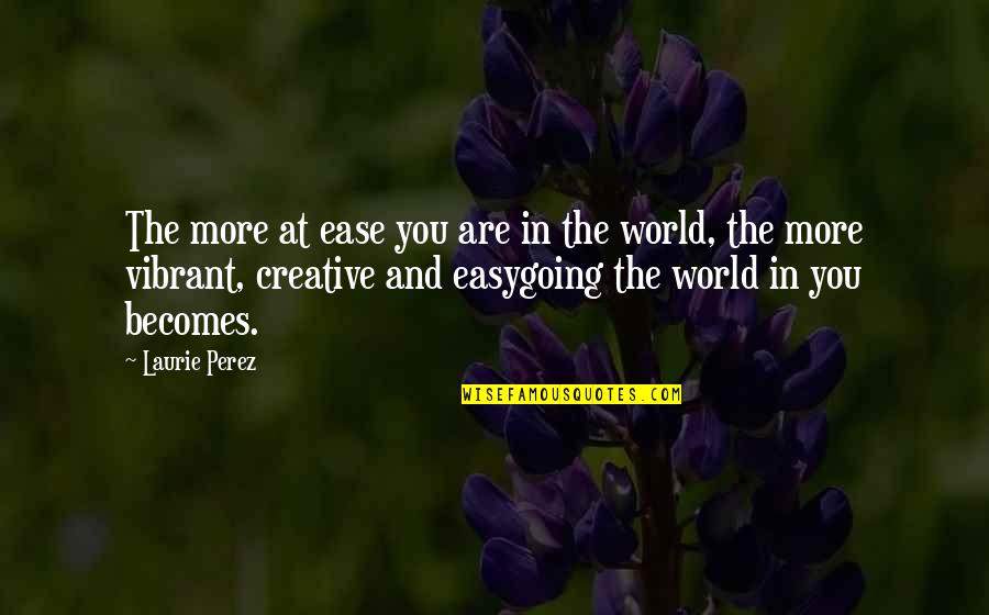 Beauty In The World Quotes By Laurie Perez: The more at ease you are in the