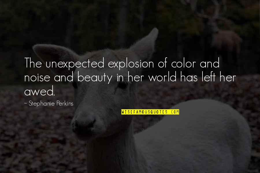 Beauty In The World Quotes By Stephanie Perkins: The unexpected explosion of color and noise and