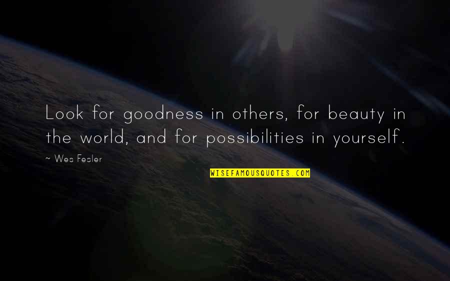 Beauty In The World Quotes By Wes Fesler: Look for goodness in others, for beauty in