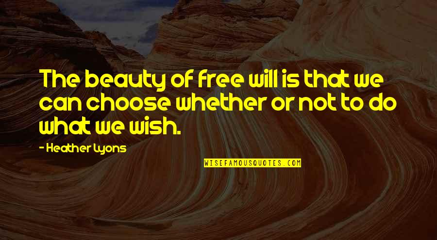 Beauty In White Quotes By Heather Lyons: The beauty of free will is that we