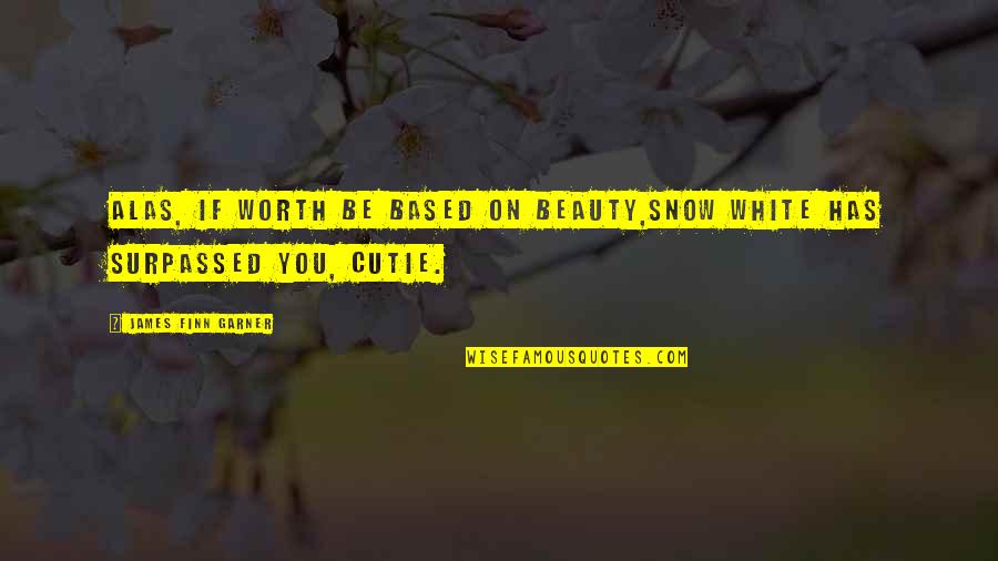 Beauty In White Quotes By James Finn Garner: Alas, if worth be based on beauty,Snow White