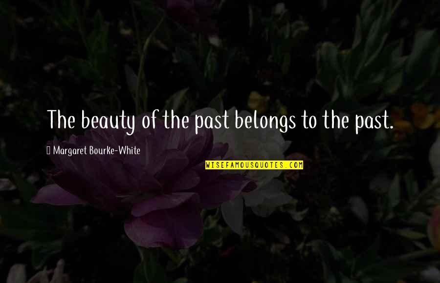Beauty In White Quotes By Margaret Bourke-White: The beauty of the past belongs to the