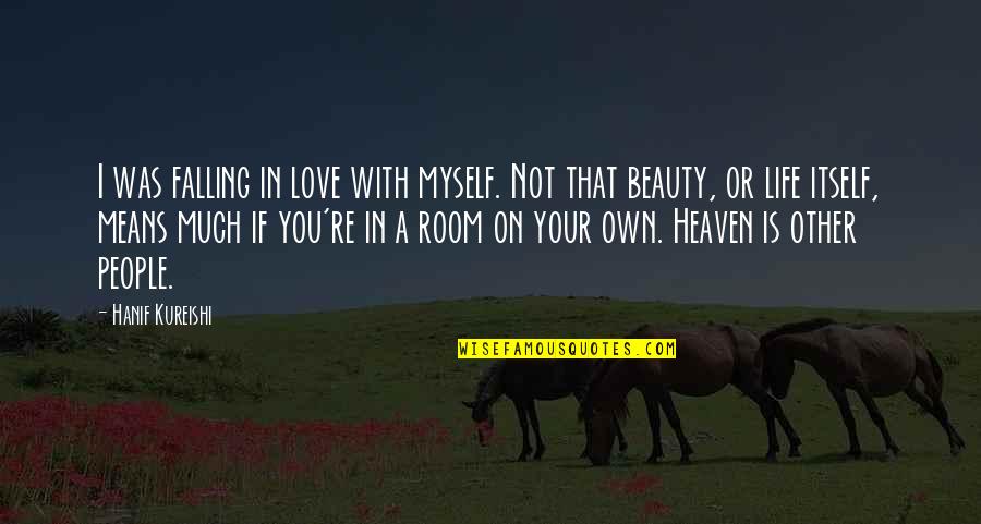 Beauty In Your Life Quotes By Hanif Kureishi: I was falling in love with myself. Not