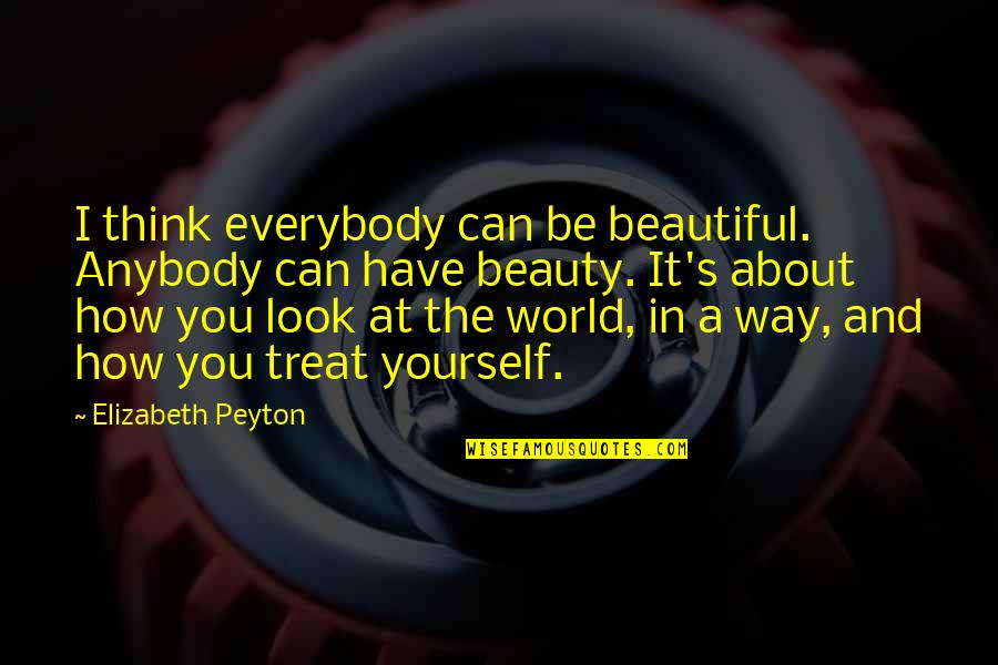 Beauty In Yourself Quotes By Elizabeth Peyton: I think everybody can be beautiful. Anybody can
