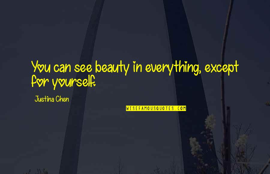 Beauty In Yourself Quotes By Justina Chen: You can see beauty in everything, except for