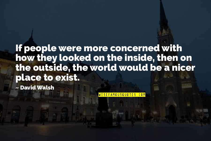 Beauty Inside And Outside Quotes By David Walsh: If people were more concerned with how they