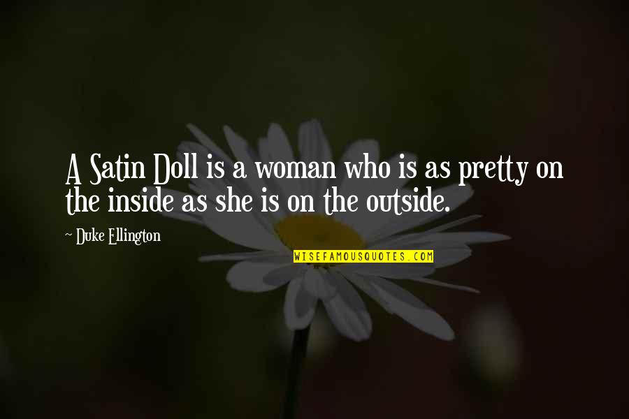 Beauty Inside And Outside Quotes By Duke Ellington: A Satin Doll is a woman who is
