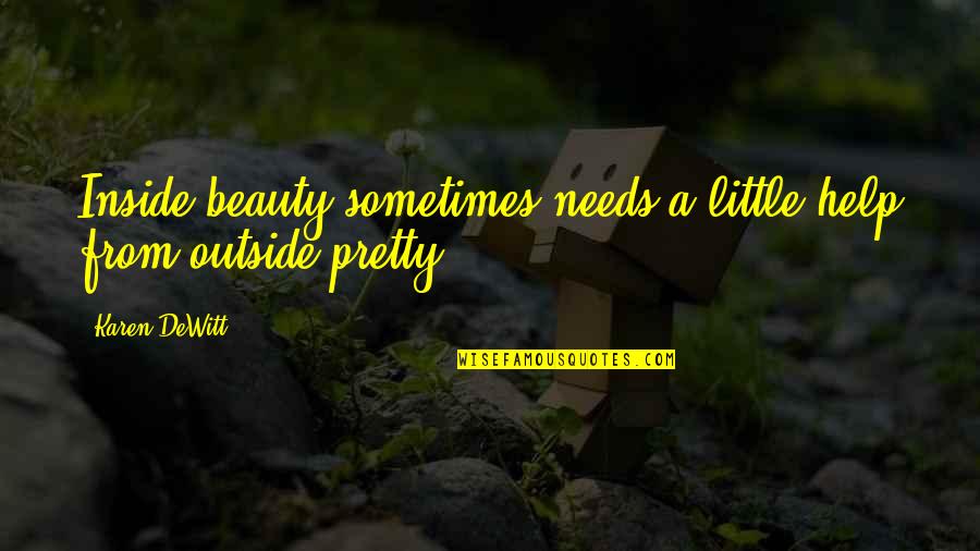 Beauty Inside And Outside Quotes By Karen DeWitt: Inside beauty sometimes needs a little help from