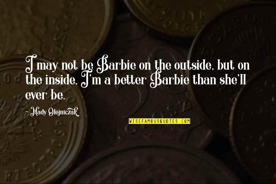Beauty Inside And Outside Quotes By Mady Olejniczak: I may not be Barbie on the outside,