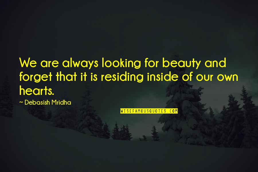 Beauty Inside And Quotes By Debasish Mridha: We are always looking for beauty and forget