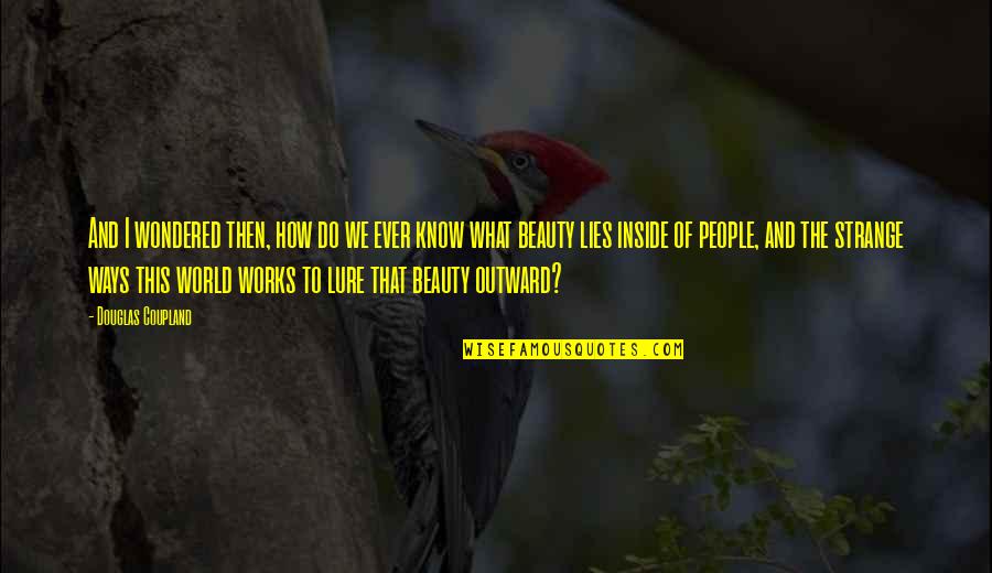 Beauty Inside And Quotes By Douglas Coupland: And I wondered then, how do we ever