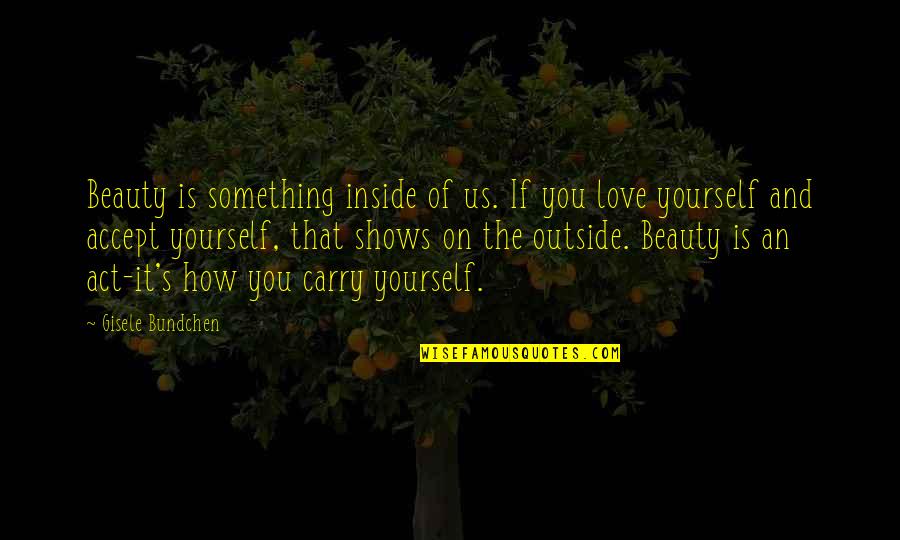 Beauty Inside And Quotes By Gisele Bundchen: Beauty is something inside of us. If you