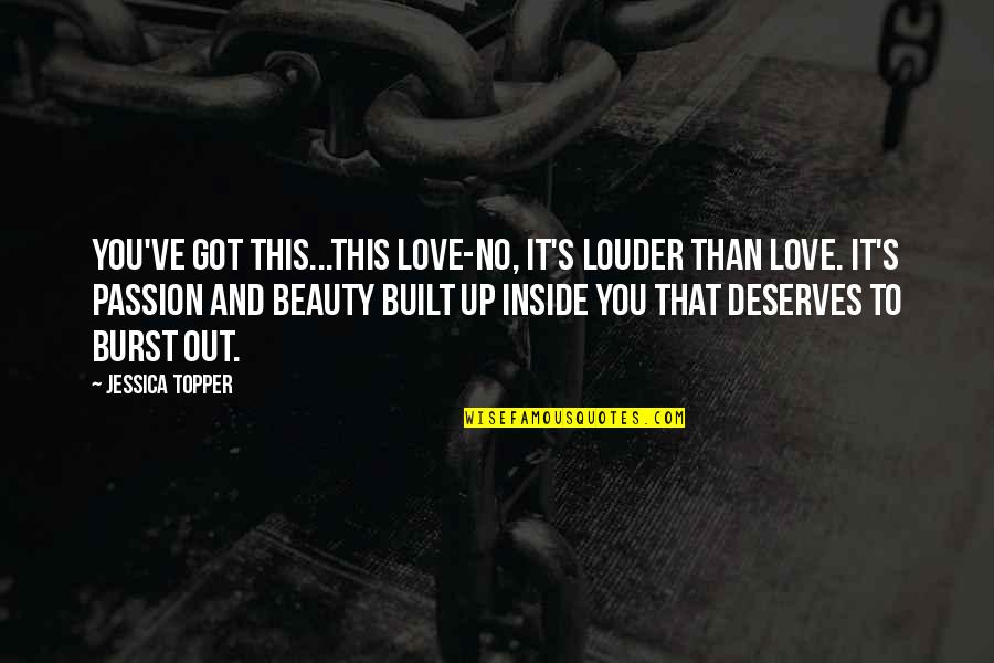 Beauty Inside And Quotes By Jessica Topper: You've got this...this love-no, it's louder than love.