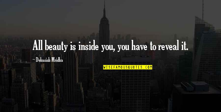 Beauty Inside Quotes By Debasish Mridha: All beauty is inside you, you have to