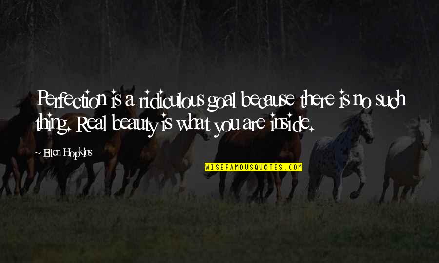 Beauty Inside Quotes By Ellen Hopkins: Perfection is a ridiculous goal because there is