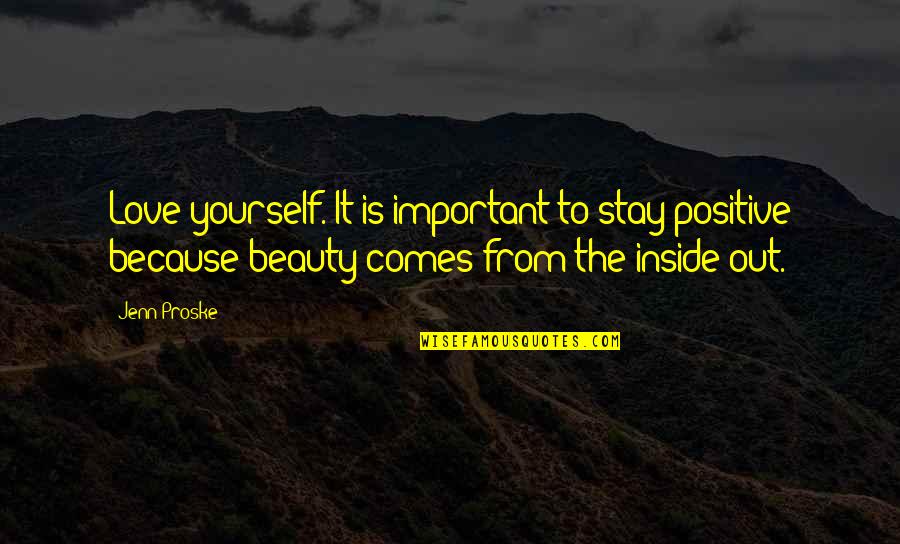 Beauty Inside Quotes By Jenn Proske: Love yourself. It is important to stay positive