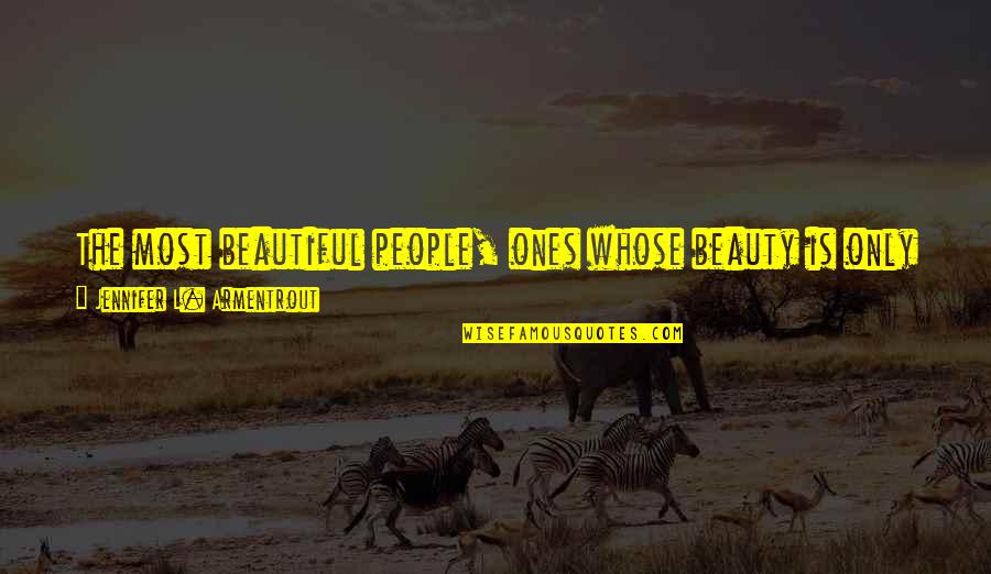 Beauty Inside Quotes By Jennifer L. Armentrout: The most beautiful people, ones whose beauty is
