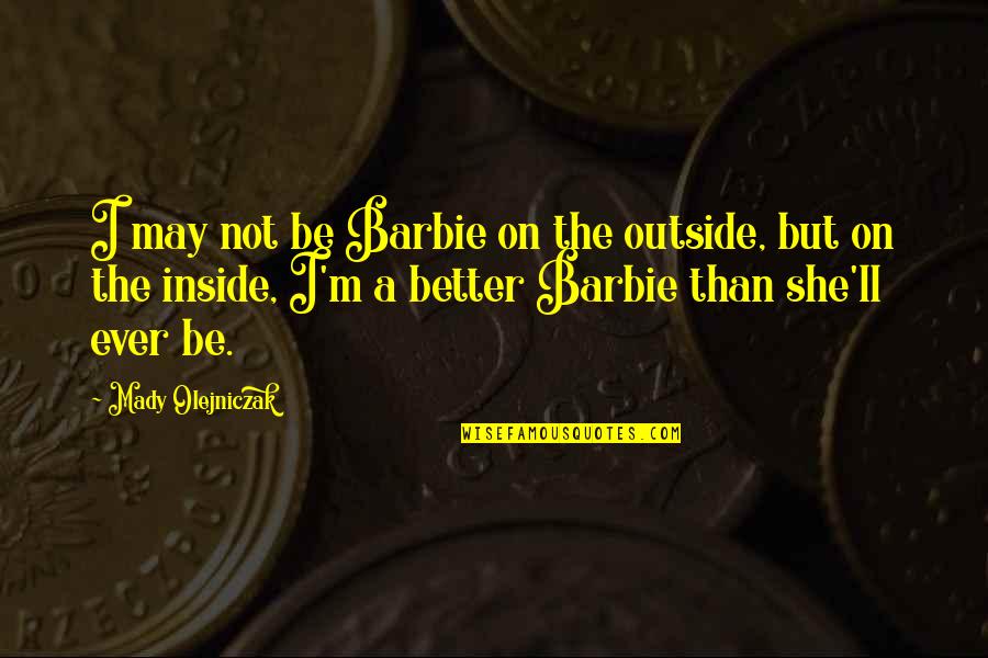Beauty Inside Quotes By Mady Olejniczak: I may not be Barbie on the outside,