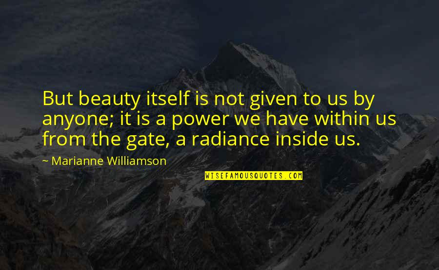 Beauty Inside Quotes By Marianne Williamson: But beauty itself is not given to us